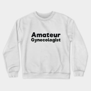 Amateur Gynecologist doctor humor Crewneck Sweatshirt